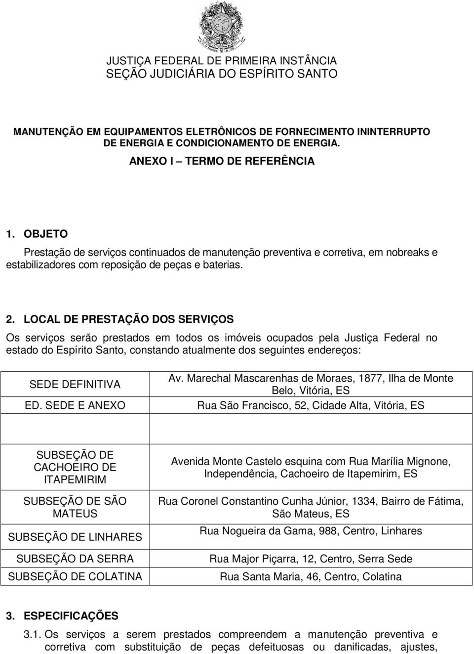 LOCAL DE PRESTAÇÃO DOS SERVIÇOS Os serviços serão prestados em todos os imóveis ocupados pela Justiça Federal no estado do Espírito Santo, constando atualmente dos seguintes endereços: SEDE