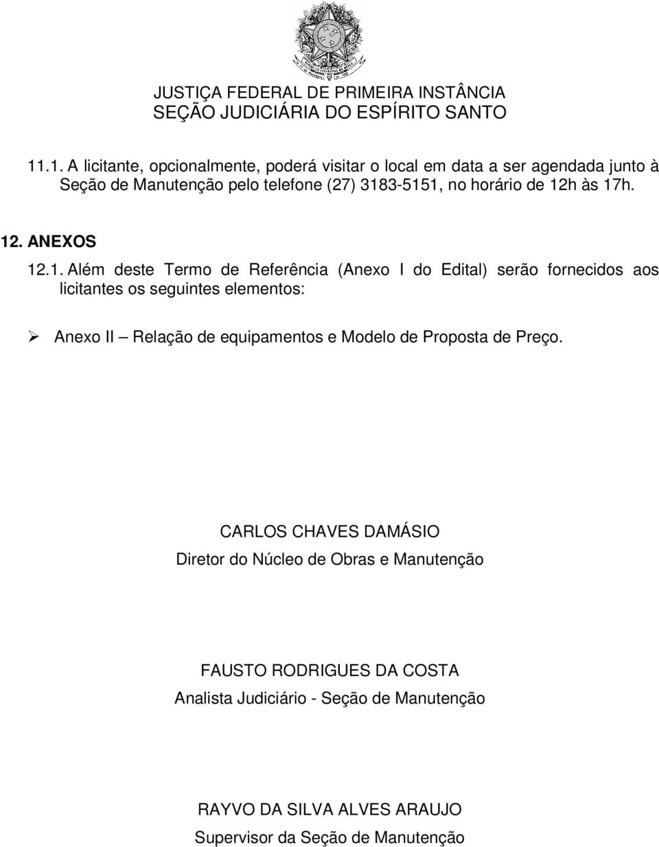 licitantes os seguintes elementos: Anexo II Relação de equipamentos e Modelo de Proposta de Preço.