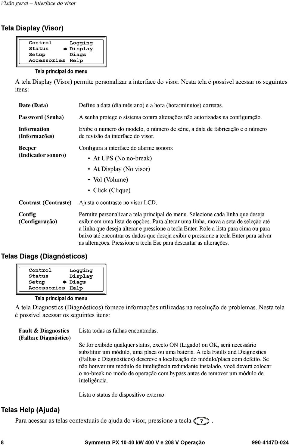 A senha protege o sistema contra alterações não autorizadas na configuração. Exibe o número do modelo, o número de série, a data de fabricação e o número de revisão da interface do visor.