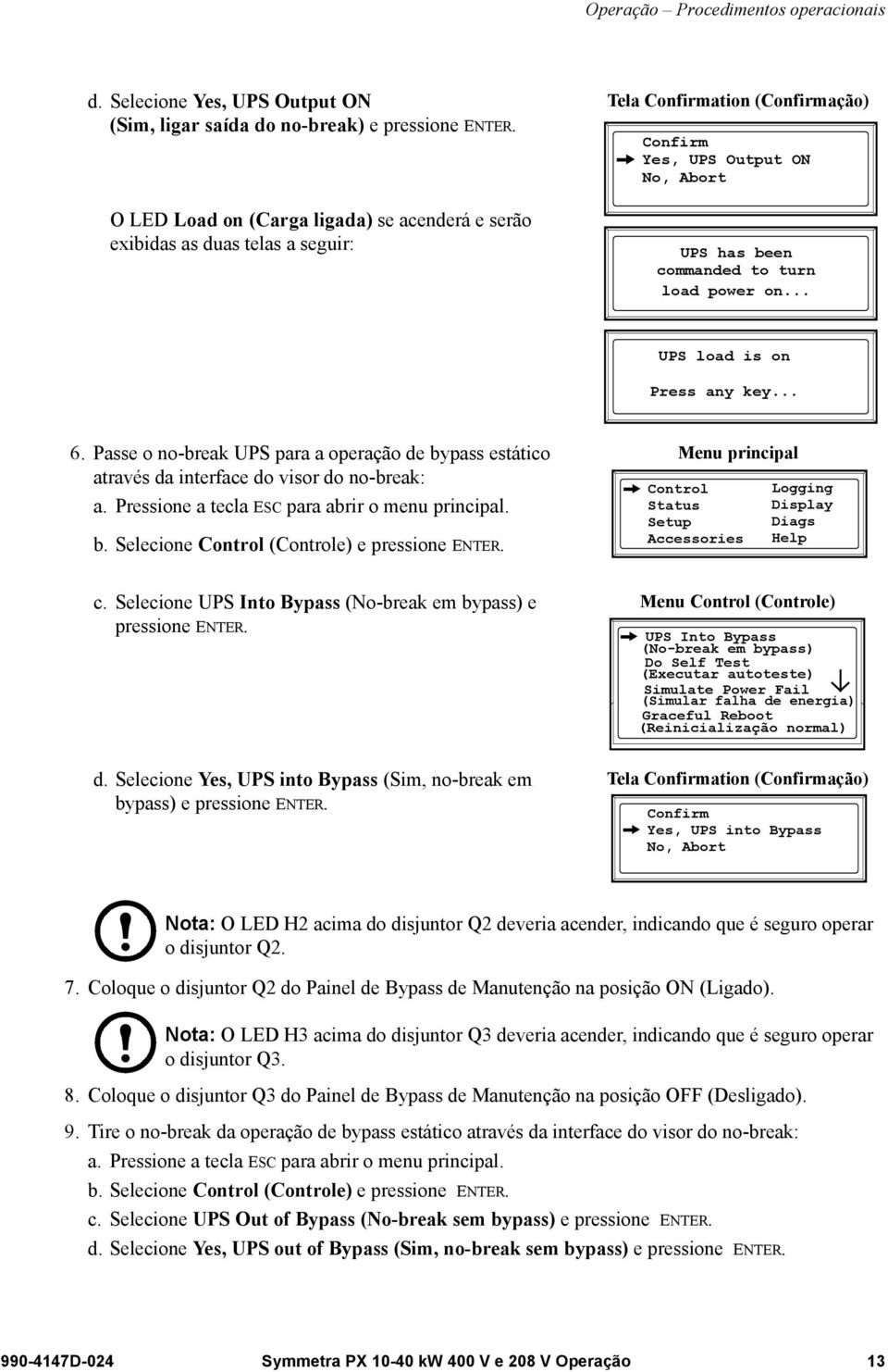 .. UPS load is on Press any key... 6. Passe o no-break UPS para a operação de bypass estático através da interface do visor do no-break: a. Pressione a tecla ESC para abrir o menu principal. b. Selecione Control (Controle) e pressione ENTER.