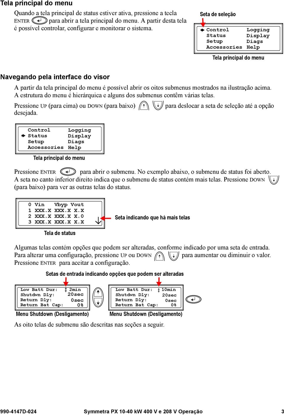 Seta de seleção Control Status Setup Accessories Logging Display Diags Help Tela principal do menu Navegando pela interface do visor A partir da tela principal do menu é possível abrir os oitos