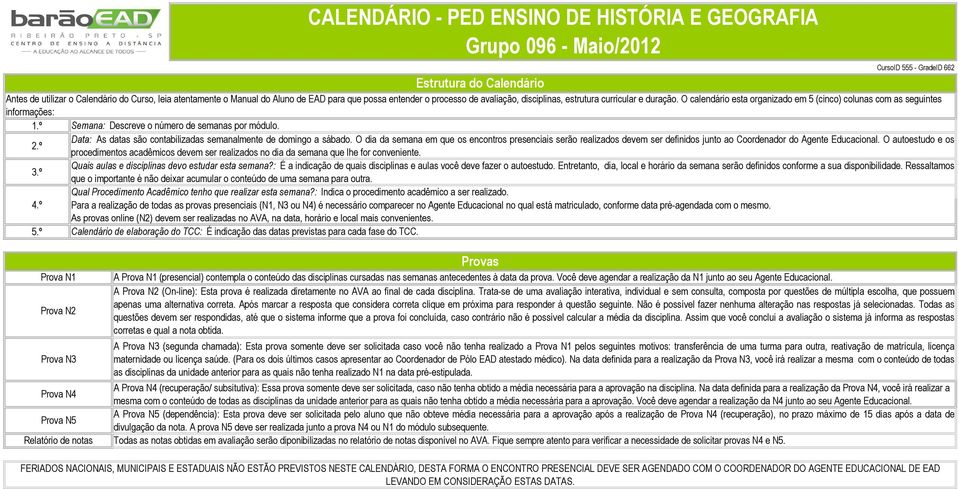 de EAD para que possa entender o processo de avaliação, disciplinas, estrutura curricular e duração. O calendário esta organizado em 5 (cinco) colunas com as seguintes 4.º 5.