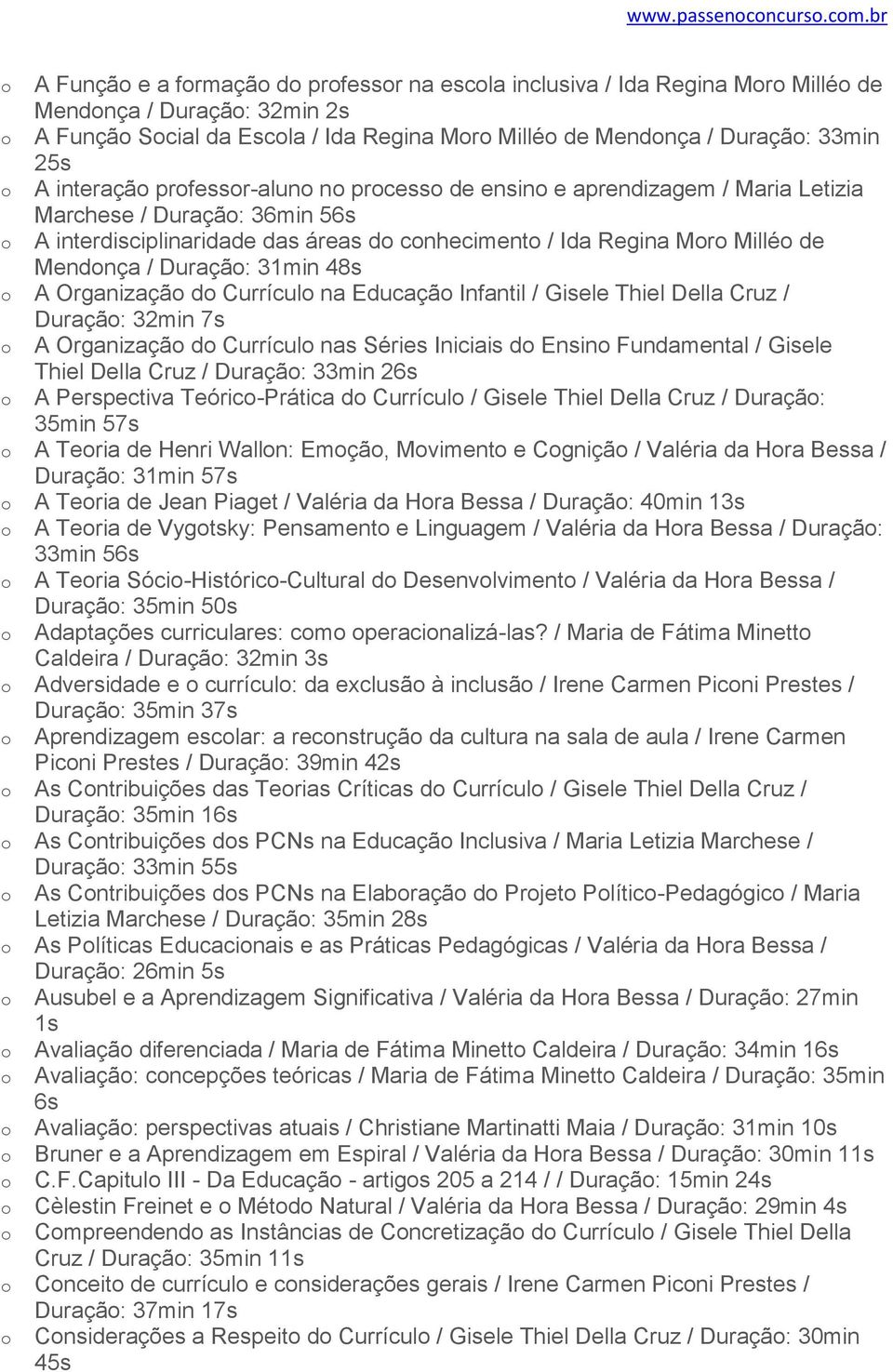 prfessr-alun n prcess de ensin e aprendizagem / Maria Letizia Marchese / Duraçã: 36min 56s A interdisciplinaridade das áreas d cnheciment / Ida Regina Mr Millé de Mendnça / Duraçã: 31min 48s A