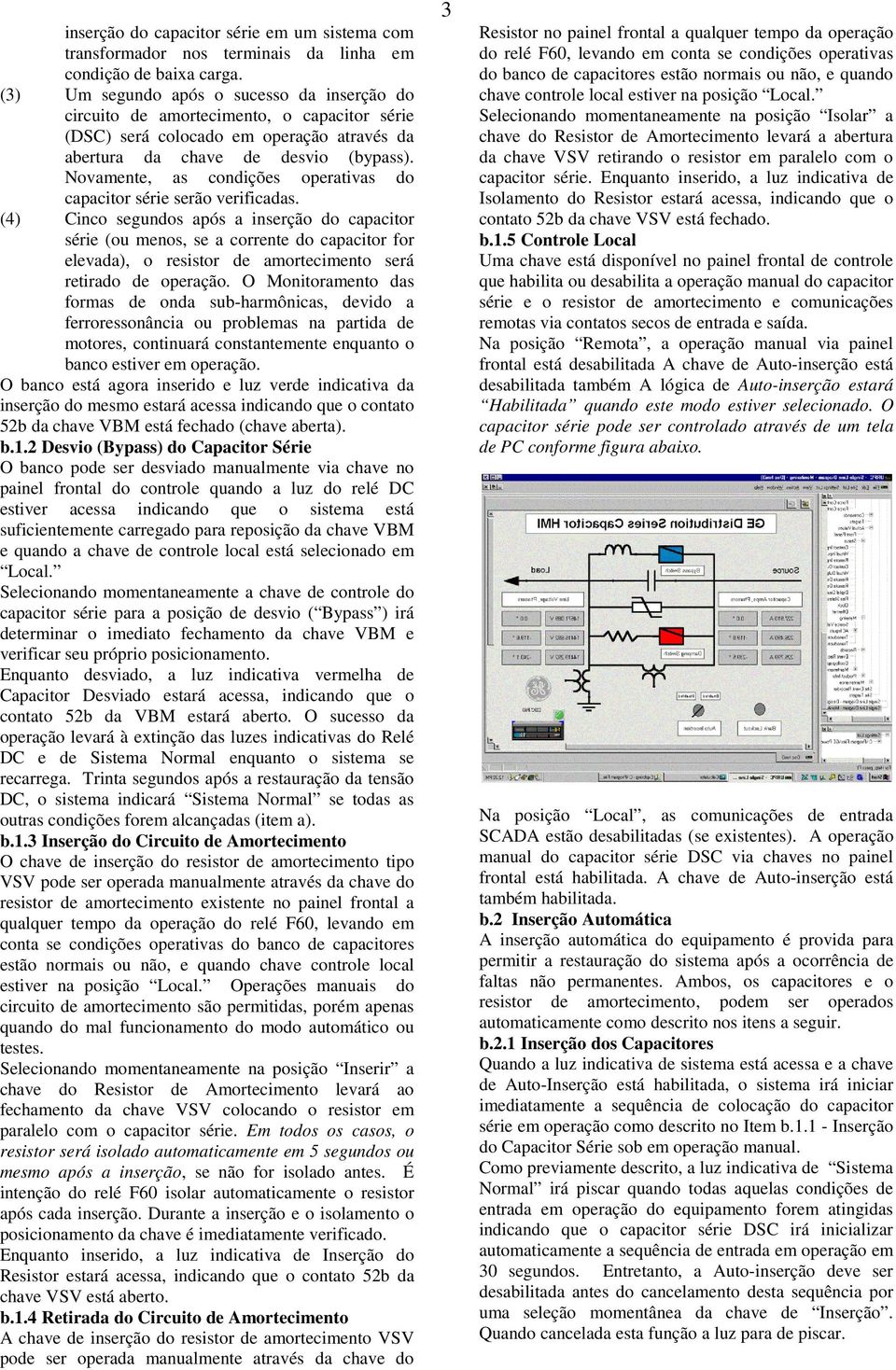 Novamente, as condições operativas do capacitor série serão verificadas.