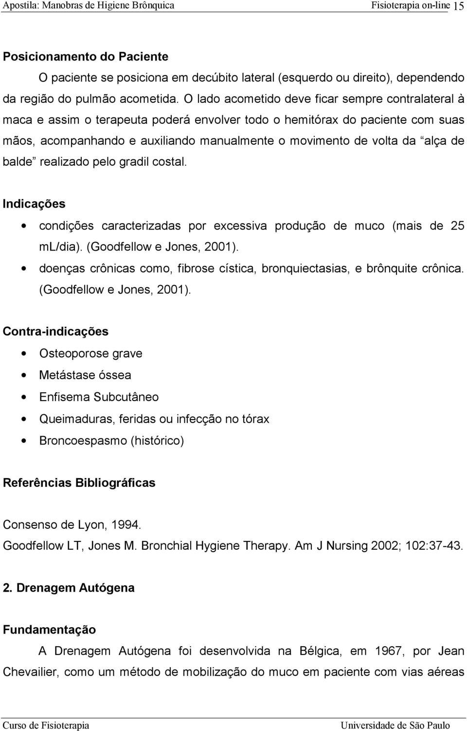 alça de balde realizado pelo gradil costal. Indicações condições caracterizadas por excessiva produção de muco (mais de 25 ml/dia). (Goodfellow e Jones, 2001).