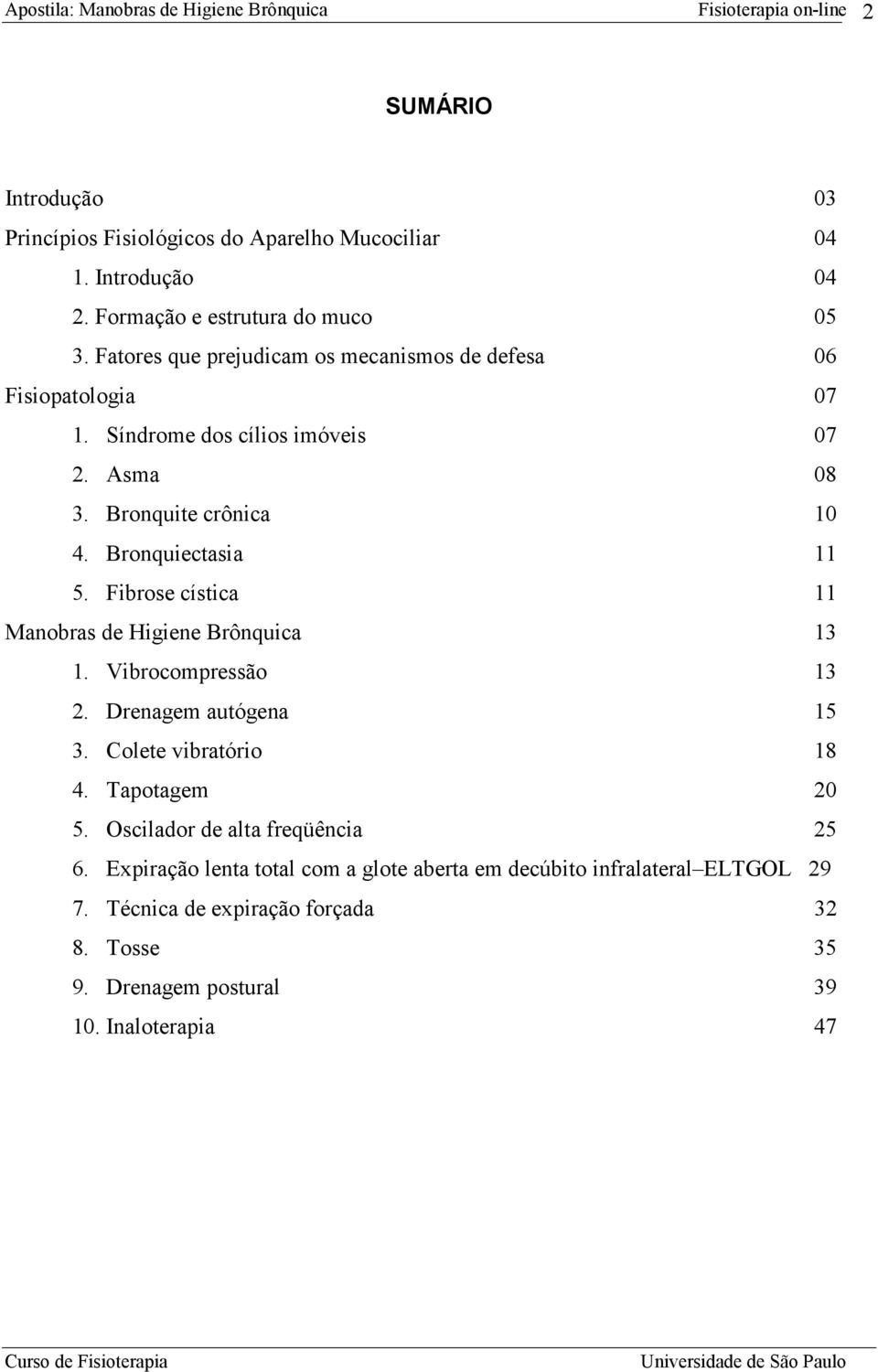 Bronquiectasia 11 5. Fibrose cística 11 Manobras de Higiene Brônquica 13 1. Vibrocompressão 13 2. Drenagem autógena 15 3. Colete vibratório 18 4.