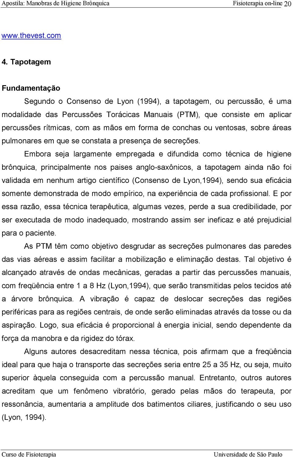 em forma de conchas ou ventosas, sobre áreas pulmonares em que se constata a presença de secreções.