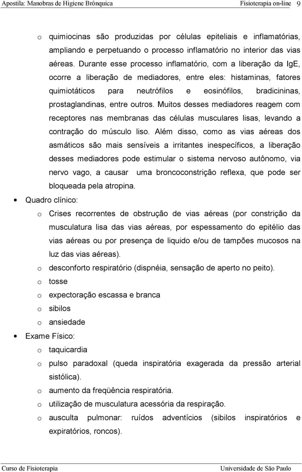 prostaglandinas, entre outros. Muitos desses mediadores reagem com receptores nas membranas das células musculares lisas, levando a contração do músculo liso.