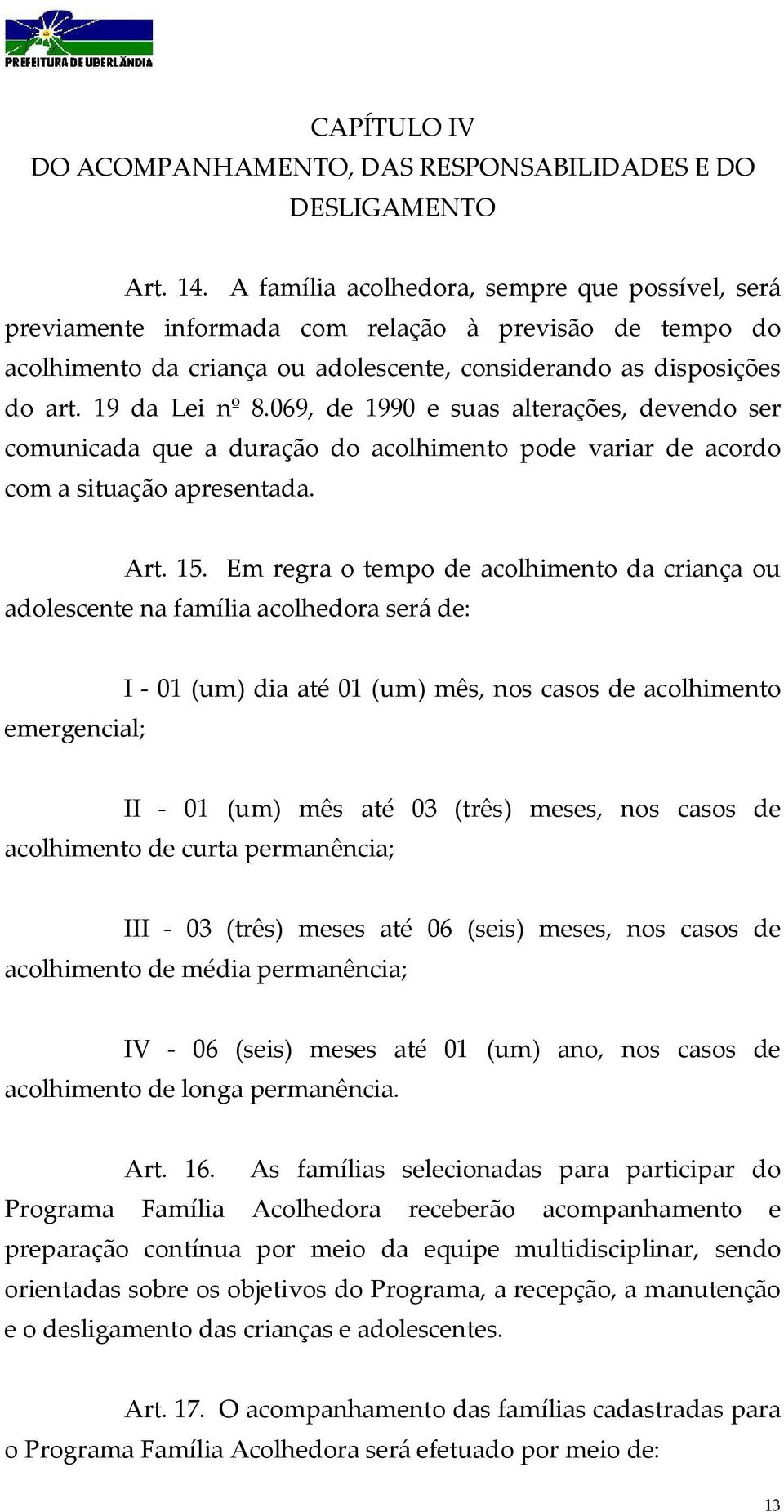 069, de 1990 e suas alterações, devendo ser comunicada que a duração do acolhimento pode variar de acordo com a situação apresentada. Art. 15.
