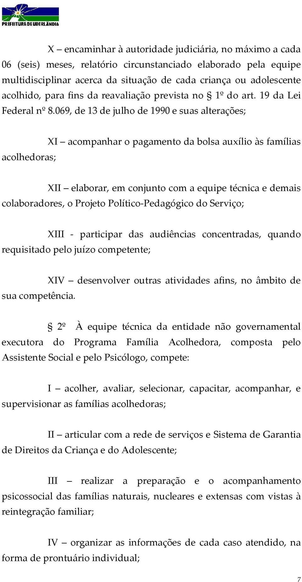 069, de 13 de julho de 1990 e suas alterações; acolhedoras; XI acompanhar o pagamento da bolsa auxílio às famílias XII elaborar, em conjunto com a equipe técnica e demais colaboradores, o Projeto