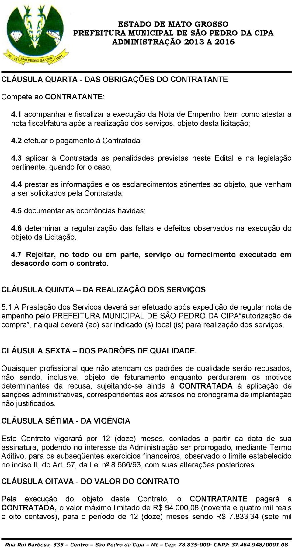 3 aplicar à Contratada as penalidades previstas neste Edital e na legislação pertinente, quando for o caso; 4.