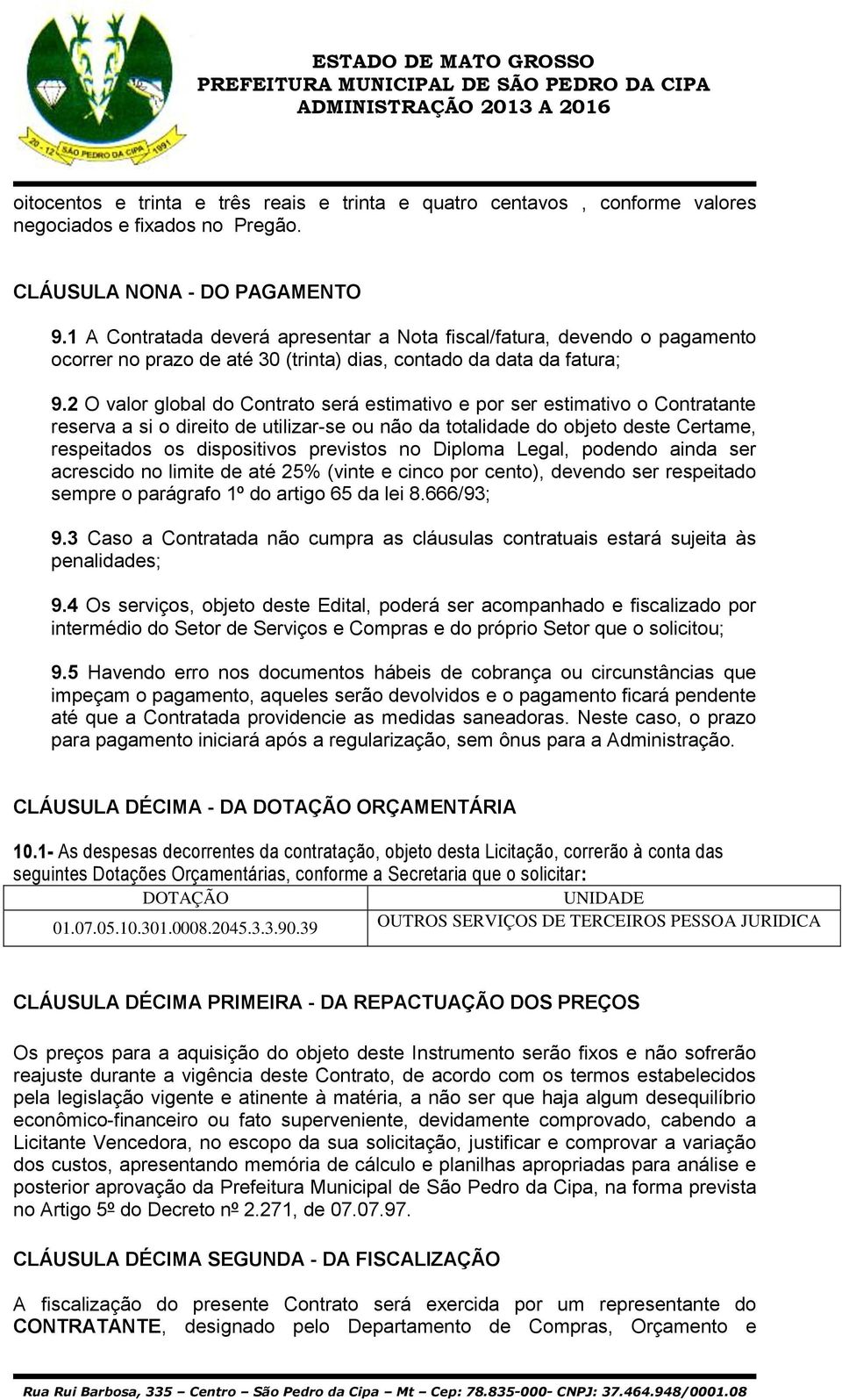 2 O valor global do Contrato será estimativo e por ser estimativo o Contratante reserva a si o direito de utilizar-se ou não da totalidade do objeto deste Certame, respeitados os dispositivos