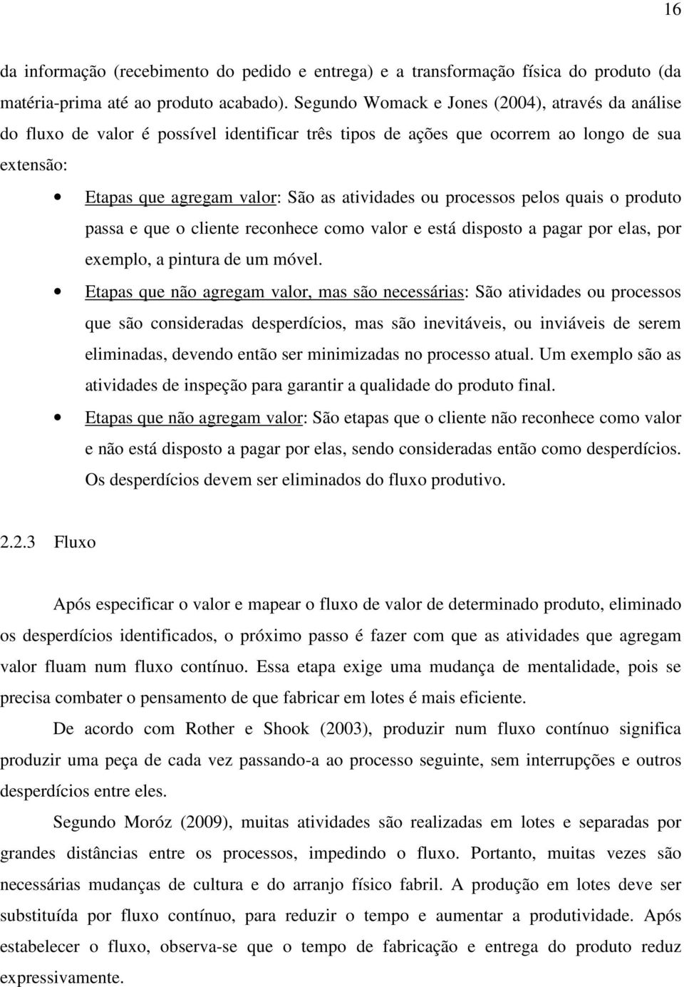 processos pelos quais o produto passa e que o cliente reconhece como valor e está disposto a pagar por elas, por exemplo, a pintura de um móvel.