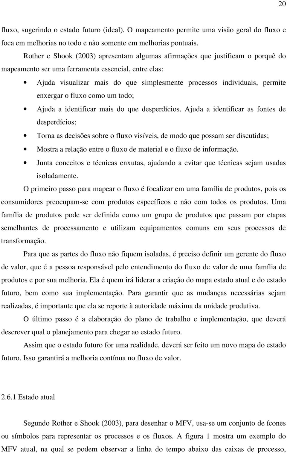 permite enxergar o fluxo como um todo; Ajuda a identificar mais do que desperdícios.