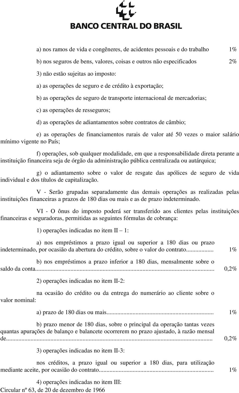 as operações de financiamentos rurais de valor até 50 vezes o maior salário mínimo vigente no País; f) operações, sob qualquer modalidade, em que a responsabilidade direta perante a instituição