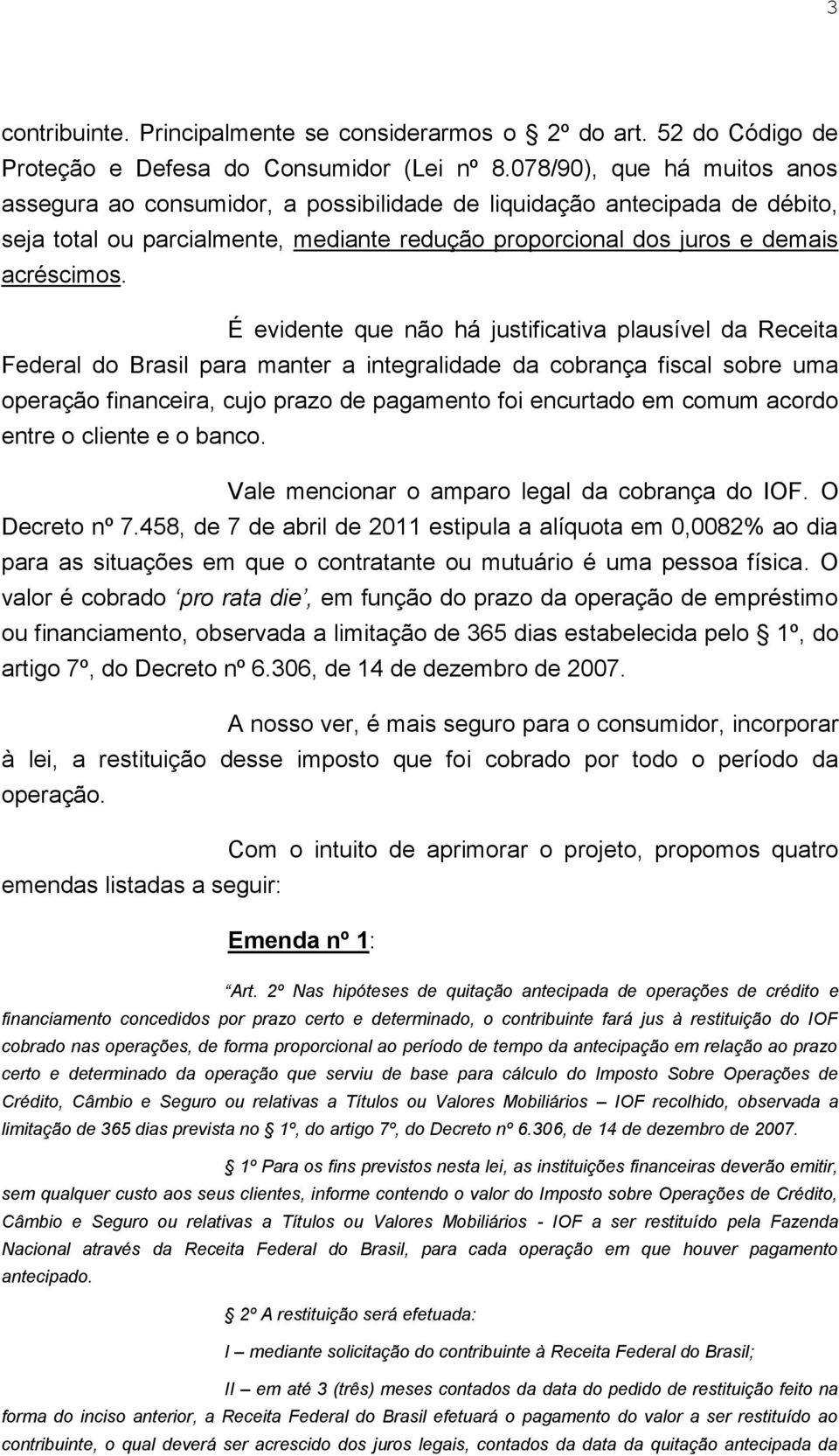 É evidente que não há justificativa plausível da Receita Federal do Brasil para manter a integralidade da cobrança fiscal sobre uma operação financeira, cujo prazo de pagamento foi encurtado em comum