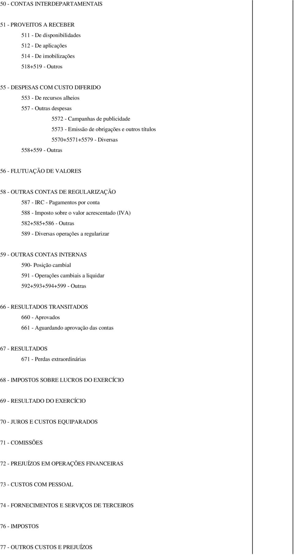 REGULARIZAÇÃO 587 - IRC - Pagamentos por conta 588 - Imposto sobre o valor acrescentado (IVA) 582+585+586 - Outras 589 - Diversas operações a regularizar 59 - OUTRAS CONTAS INTERNAS 590- Posição