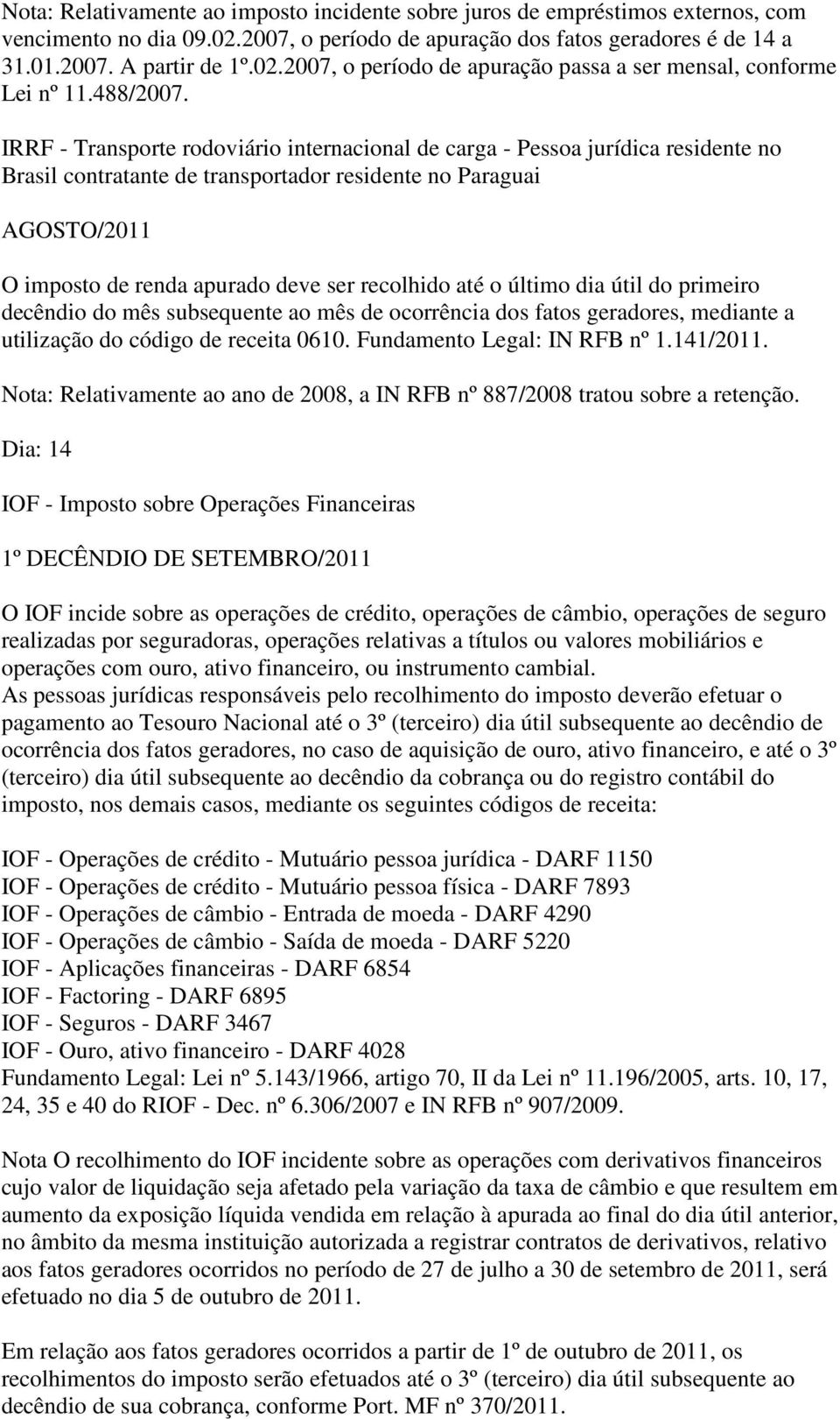 IRRF - Transporte rodoviário internacional de carga - Pessoa jurídica residente no Brasil contratante de transportador residente no Paraguai O imposto de renda apurado deve ser recolhido até o último