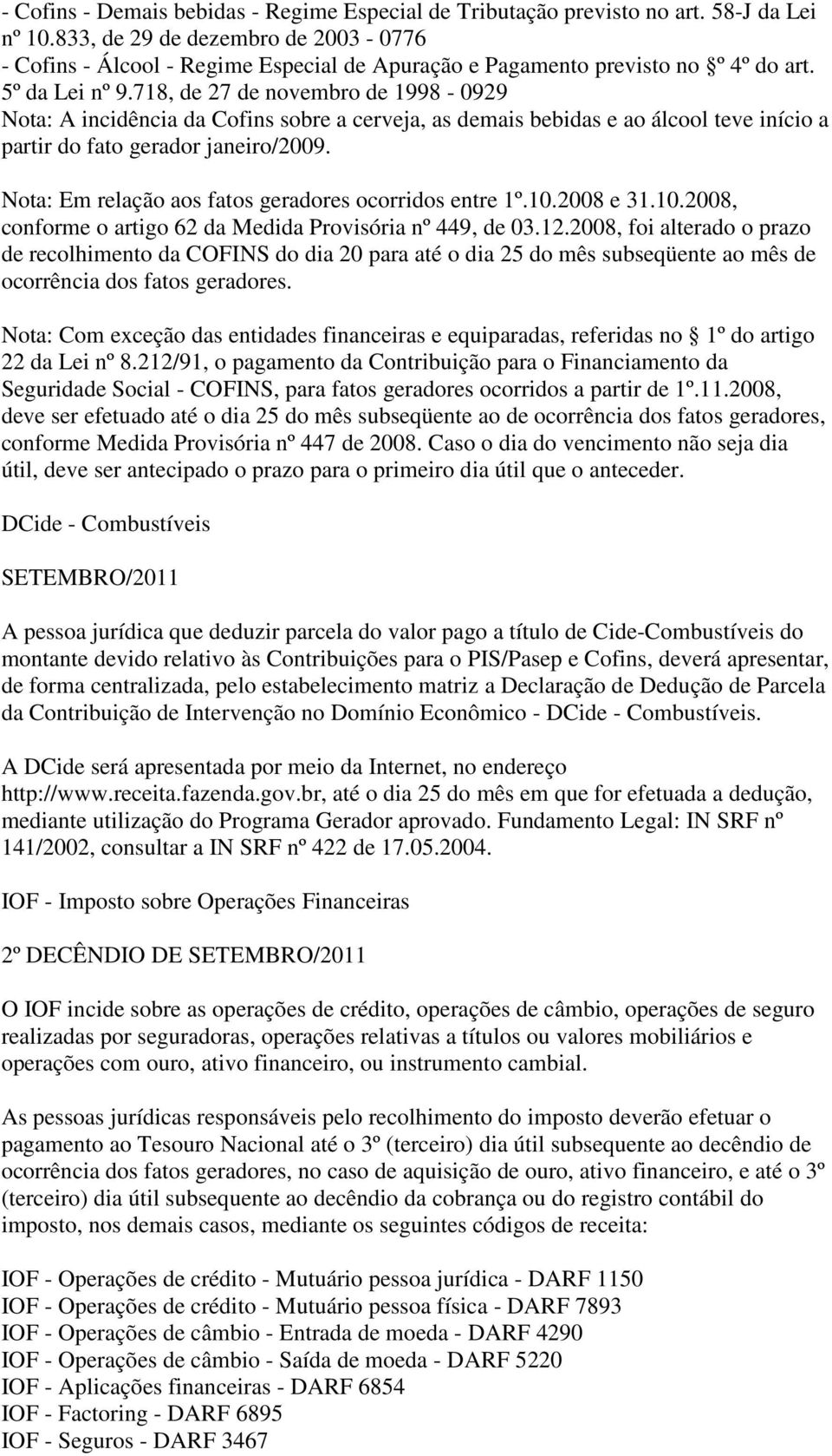 718, de 27 de novembro de 1998-0929 Nota: A incidência da Cofins sobre a cerveja, as demais bebidas e ao álcool teve início a partir do fato gerador janeiro/2009.