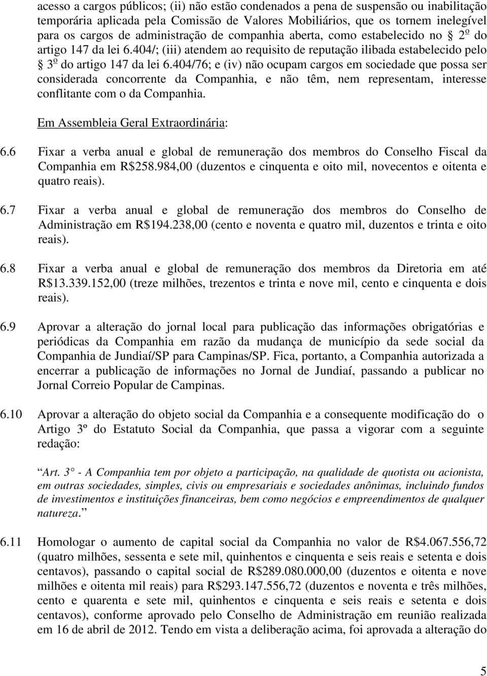 404/76; e (iv) não ocupam cargos em sociedade que possa ser considerada concorrente da Companhia, e não têm, nem representam, interesse conflitante com o da Companhia.