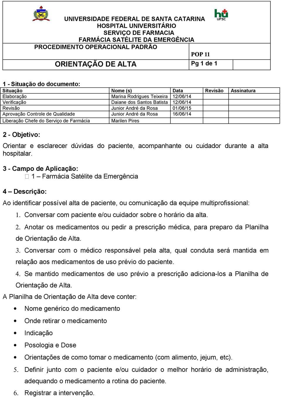 Anotar os medicamentos ou pedir a prescrição médica, para preparo da Planilha de Orientação de Alta. 3.