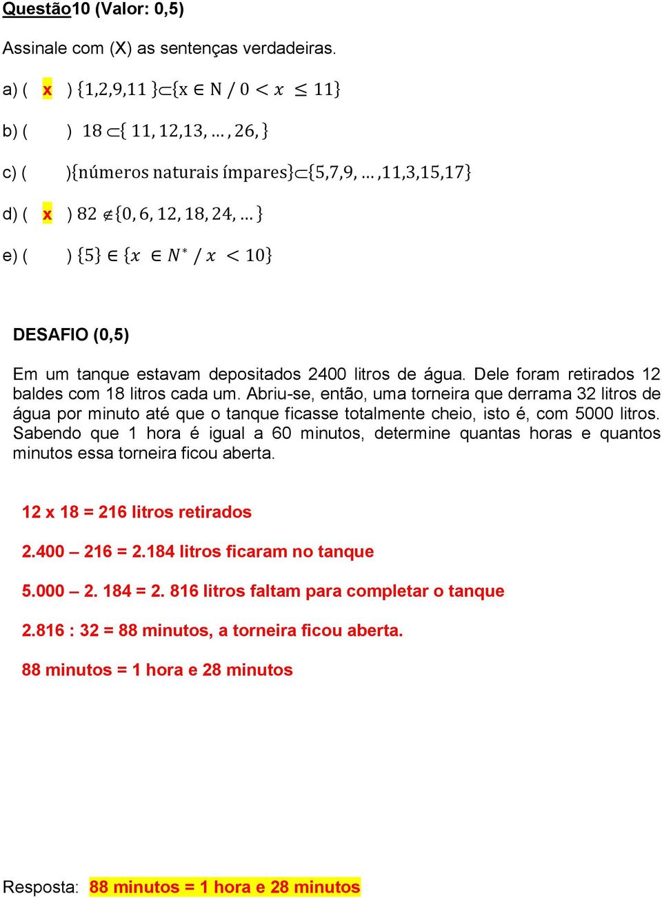 depositados 2400 litros de água. Dele foram retirados 12 baldes com 18 litros cada um.