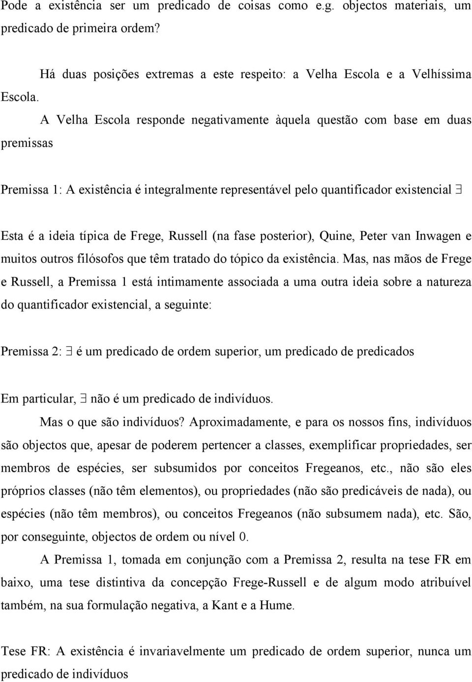 Russell (na fase posterior), Quine, Peter van Inwagen e muitos outros filósofos que têm tratado do tópico da existência.