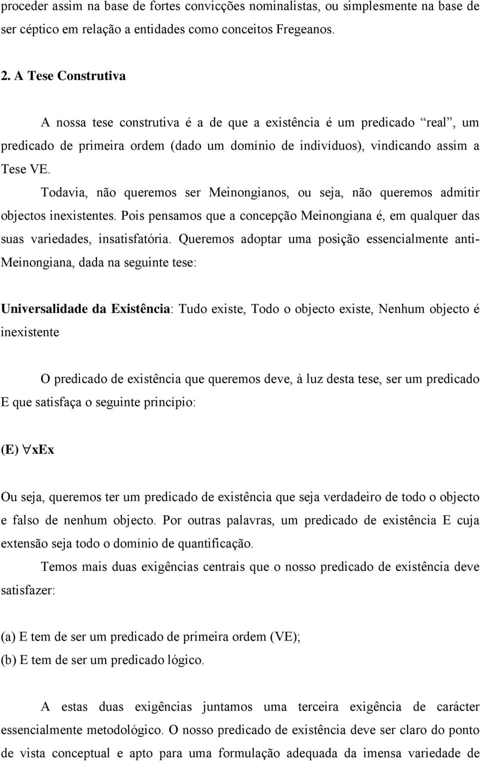 Todavia, não queremos ser Meinongianos, ou seja, não queremos admitir objectos inexistentes. Pois pensamos que a concepção Meinongiana é, em qualquer das suas variedades, insatisfatória.