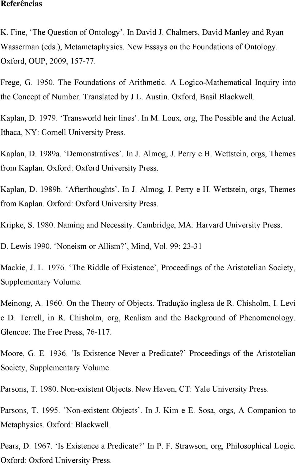 In M. Loux, org, The Possible and the Actual. Ithaca, NY: Cornell University Press. Kaplan, D. 1989a. Demonstratives. In J. Almog, J. Perry e H. Wettstein, orgs, Themes from Kaplan.