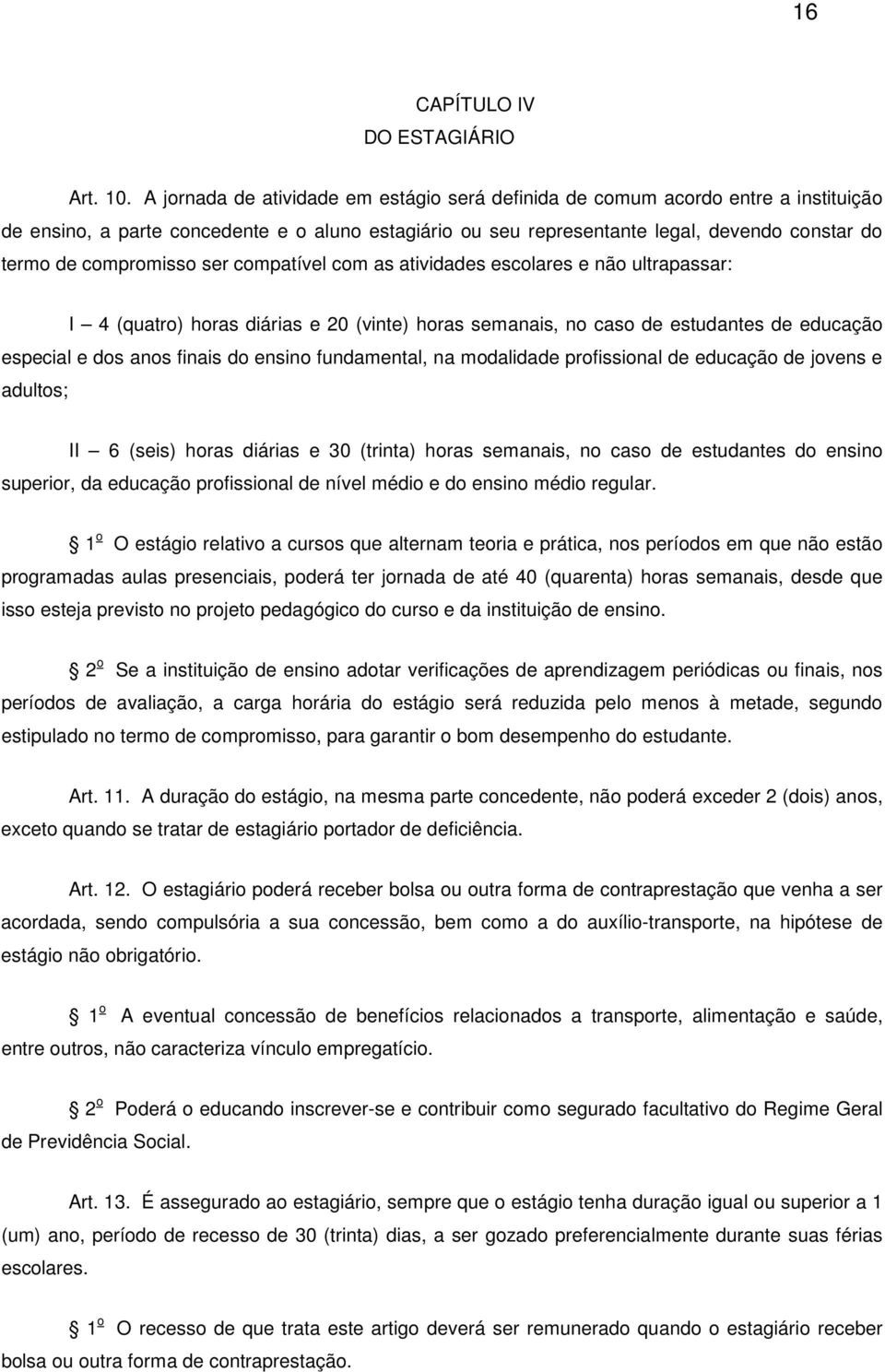 compromisso ser compatível com as atividades escolares e não ultrapassar: I 4 (quatro) horas diárias e 20 (vinte) horas semanais, no caso de estudantes de educação especial e dos anos finais do