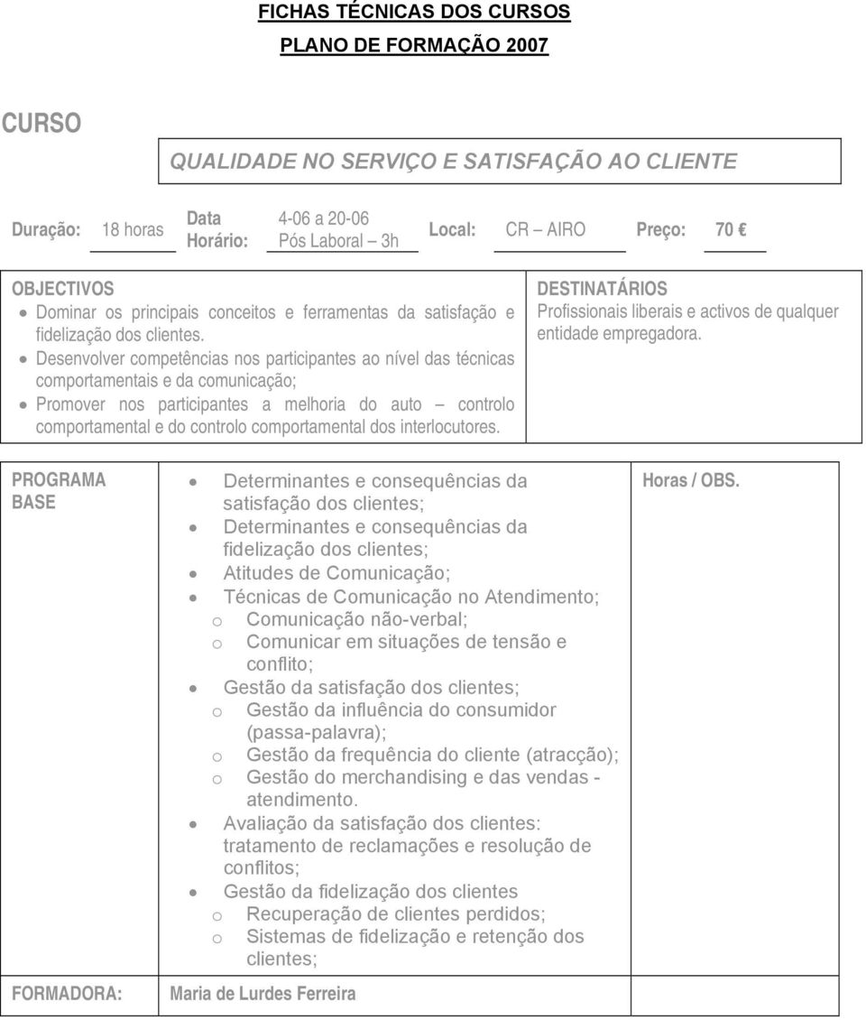 dos interlocutores. DESTINATÁRIOS Profissionais liberais e activos de qualquer entidade empregadora.