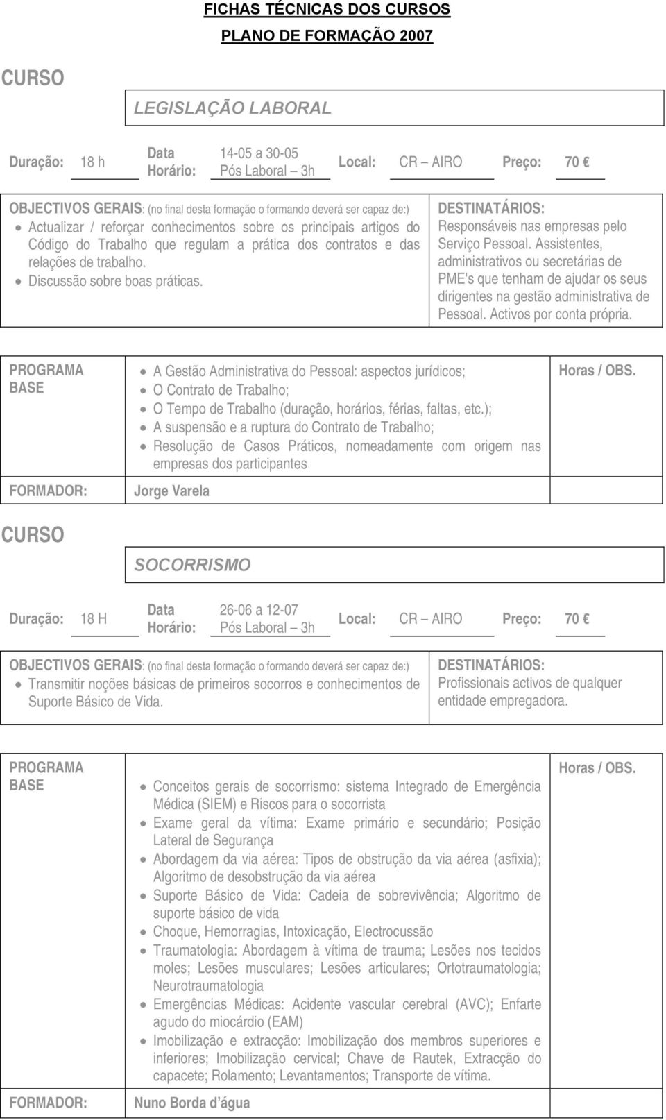 Assistentes, administrativos ou secretárias de PME's que tenham de ajudar os seus dirigentes na gestão administrativa de Pessoal. Activos por conta própria.