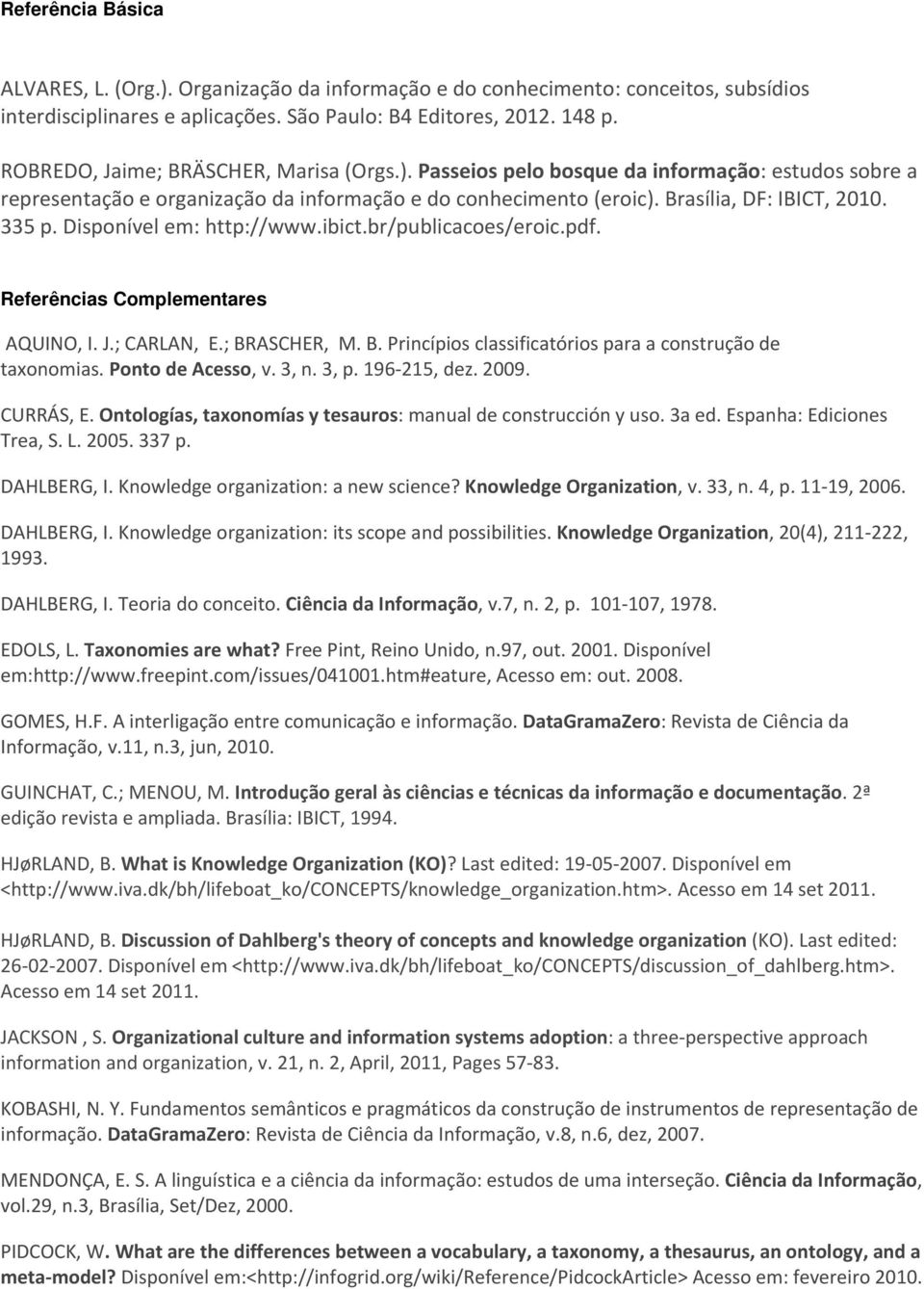 Disponível em: http://www.ibict.br/publicacoes/eroic.pdf. Referências Complementares AQUINO, I. J.; CARLAN, E.; BRASCHER, M. B. Princípios classificatórios para a construção de taxonomias.