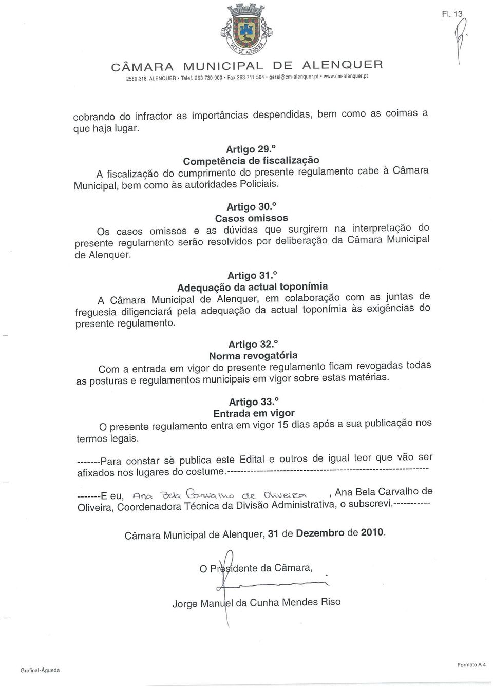 Casos omissos Os casos omissos e as dúvidas que surgirem na interpretação do presente regulamento serão resolvidos por deliberação da Câmara Municipal de Alenquer. Artigo 31.