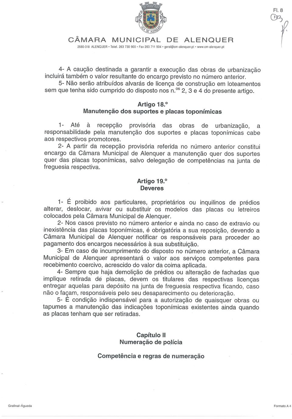 5- Não serão atribuídos alvarás de licença de construção em loteamentos sem que tenha sido cumprido do disposto nos ny~ 2, 3 e 4 do presente artigo. Artigo 18.