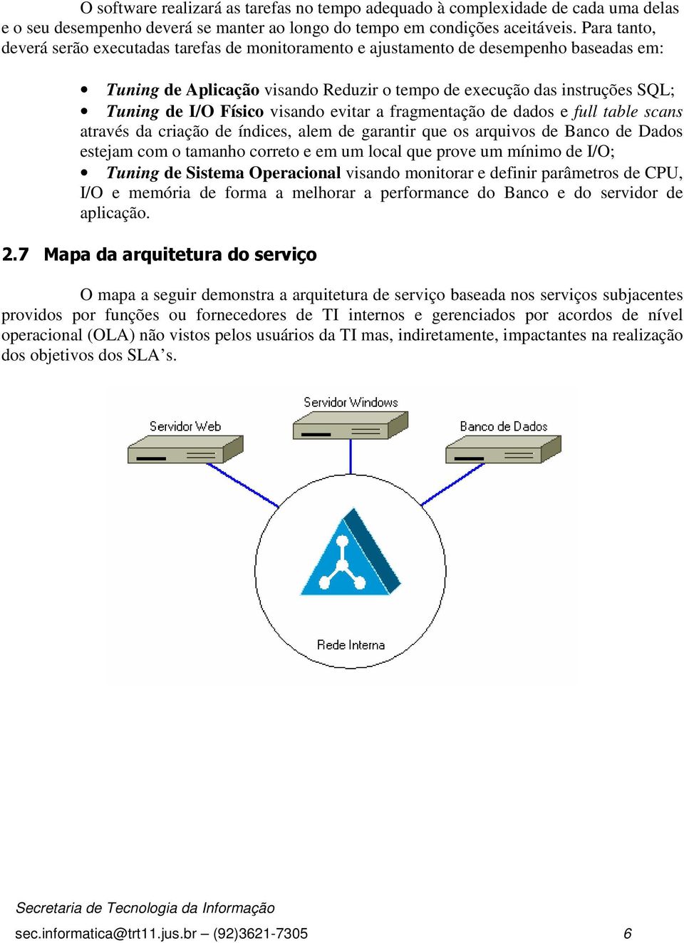 visando evitar a fragmentação de dados e full table scans através da criação de índices, alem de garantir que os arquivos de Banco de Dados estejam com o tamanho correto e em um local que prove um