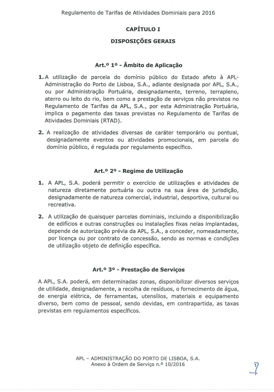 A., por esta Administração Portuária, implica o pagamento das taxas previstas no Regulamento de Tarifas de Atividades Dominiais (RTAD). 2.