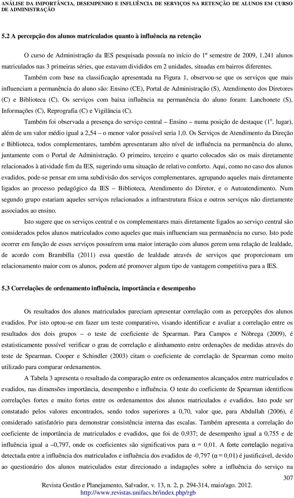 Também com base na classificação apresentada na Figura 1, observou-se que os serviços que mais influenciam a permanência do aluno são: Ensino (CE), Portal de Administração (S), Atendimento dos