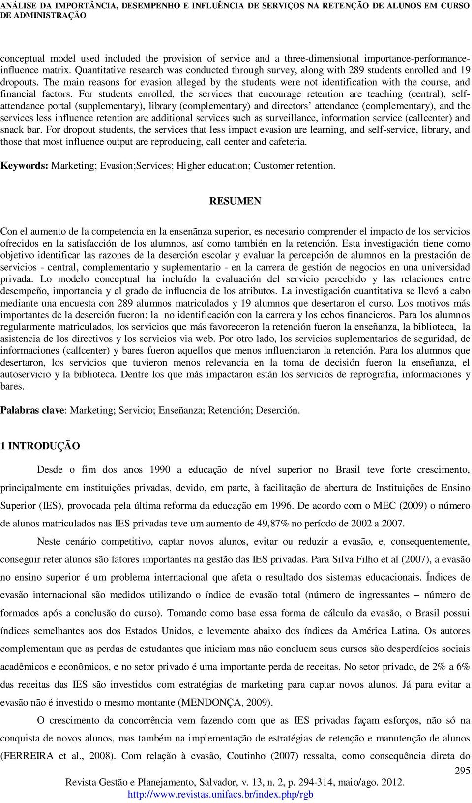 The main reasons for evasion alleged by the students were not identification with the course, and financial factors.