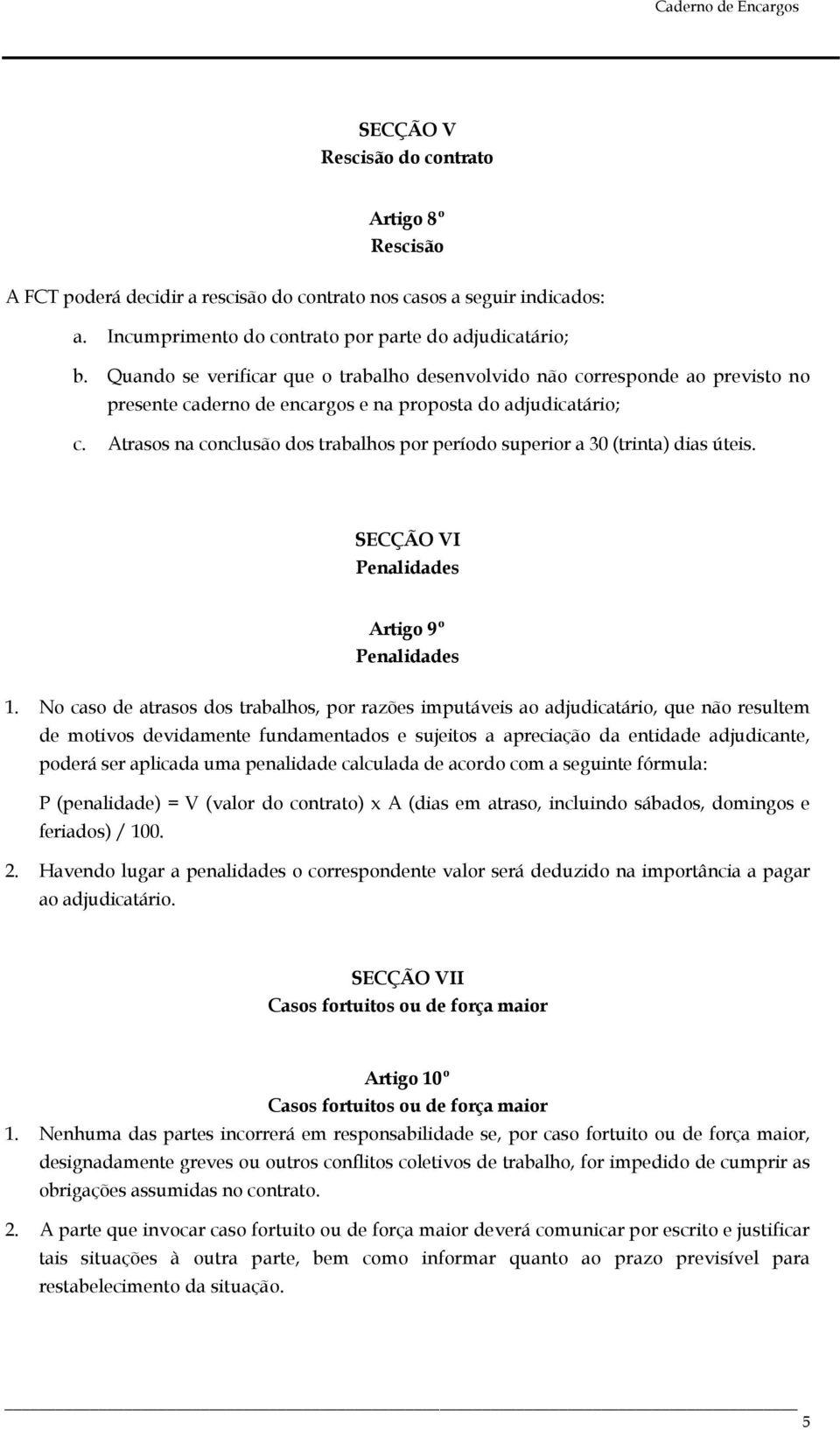 Atrasos na conclusão dos trabalhos por período superior a 30 (trinta) dias úteis. SECÇÃO VI Penalidades Artigo 9º Penalidades 1.