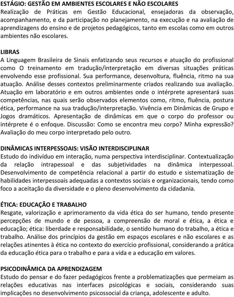 LIBRAS A Linguagem Brasileira de Sinais enfatizando seus recursos e atuação do profissional como O treinamento em tradução/interpretação em diversas situações práticas envolvendo esse profissional.