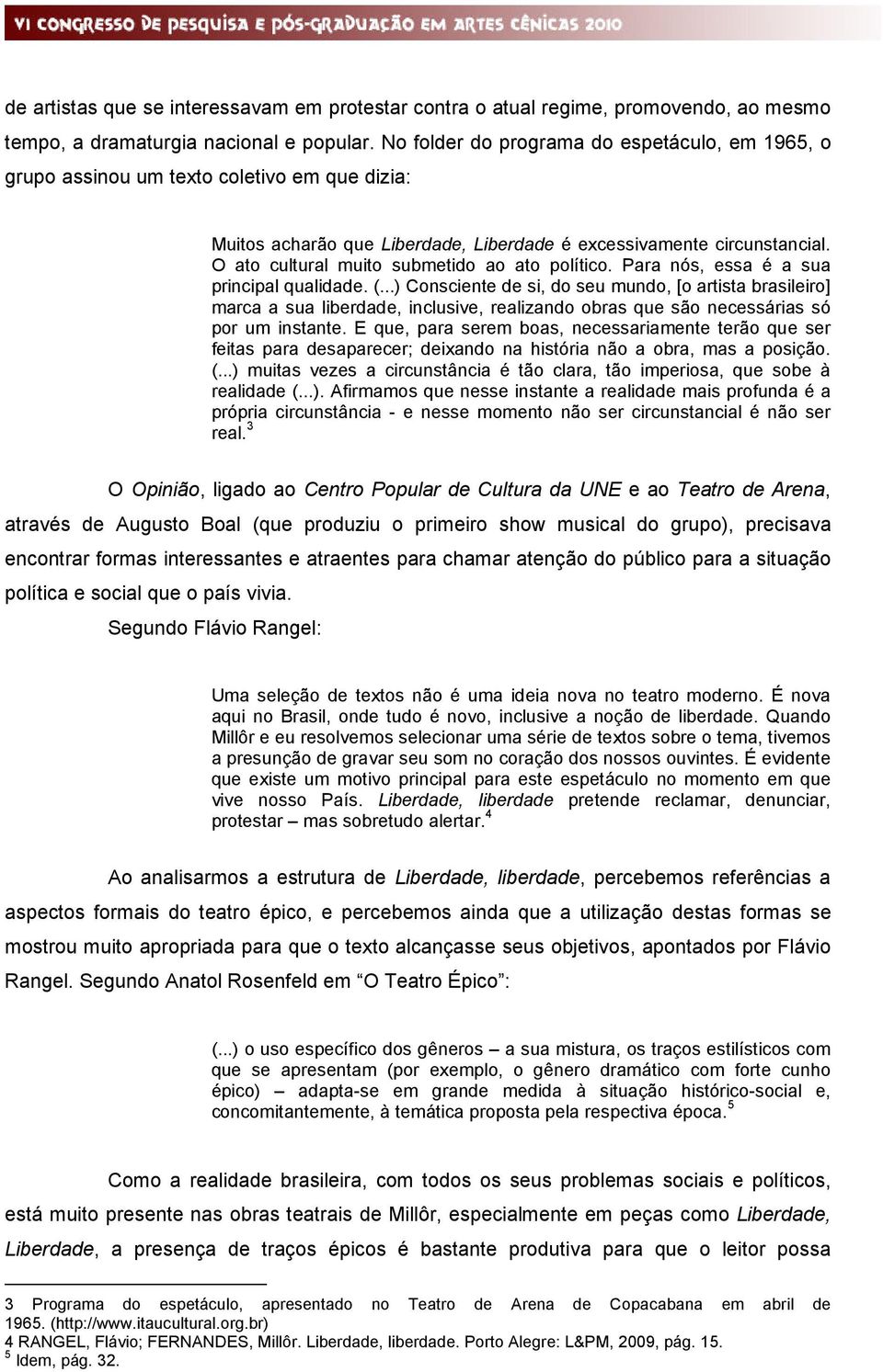 O ato cultural muito submetido ao ato político. Para nós, essa é a sua principal qualidade. (.