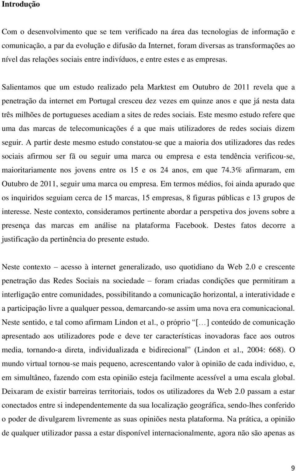 Salientamos que um estudo realizado pela Marktest em Outubro de 2011 revela que a penetração da internet em Portugal cresceu dez vezes em quinze anos e que já nesta data três milhões de portugueses