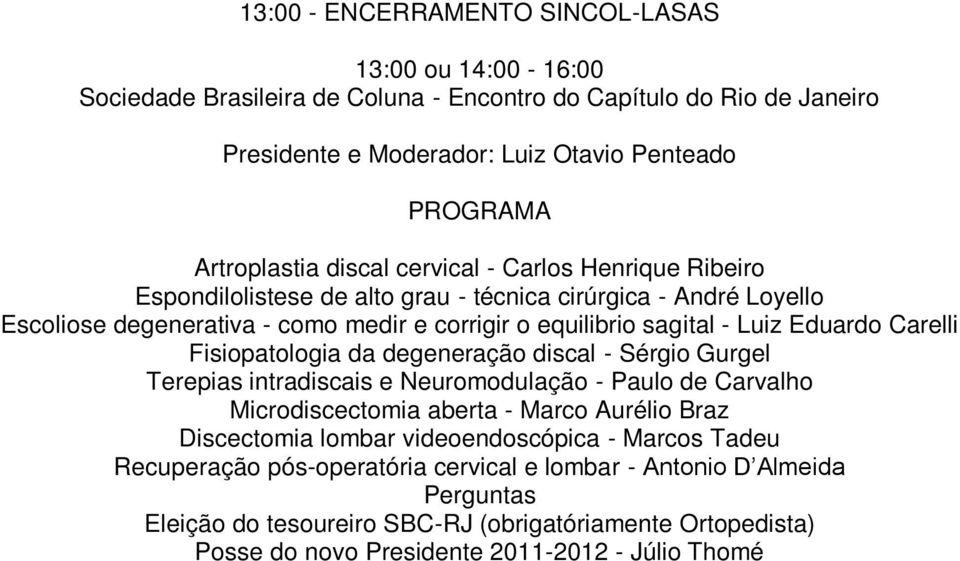 Carelli Fisiopatologia da degeneração discal - Sérgio Gurgel Terepias intradiscais e Neuromodulação - Paulo de Carvalho Microdiscectomia aberta - Marco Aurélio Braz Discectomia lombar