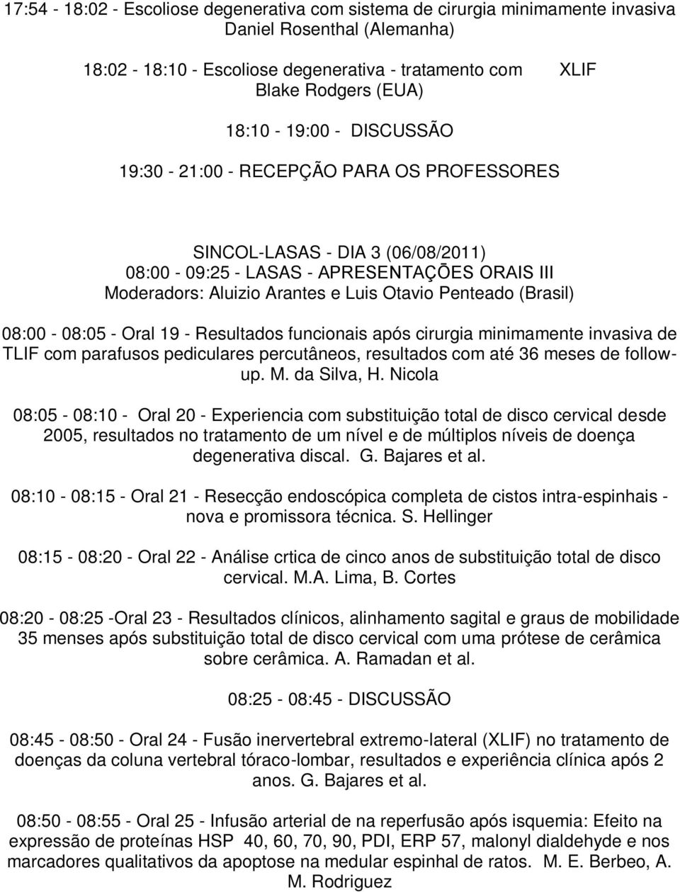 (Brasil) 08:00-08:05 - Oral 19 - Resultados funcionais após cirurgia minimamente invasiva de TLIF com parafusos pediculares percutâneos, resultados com até 36 meses de followup. M. da Silva, H.