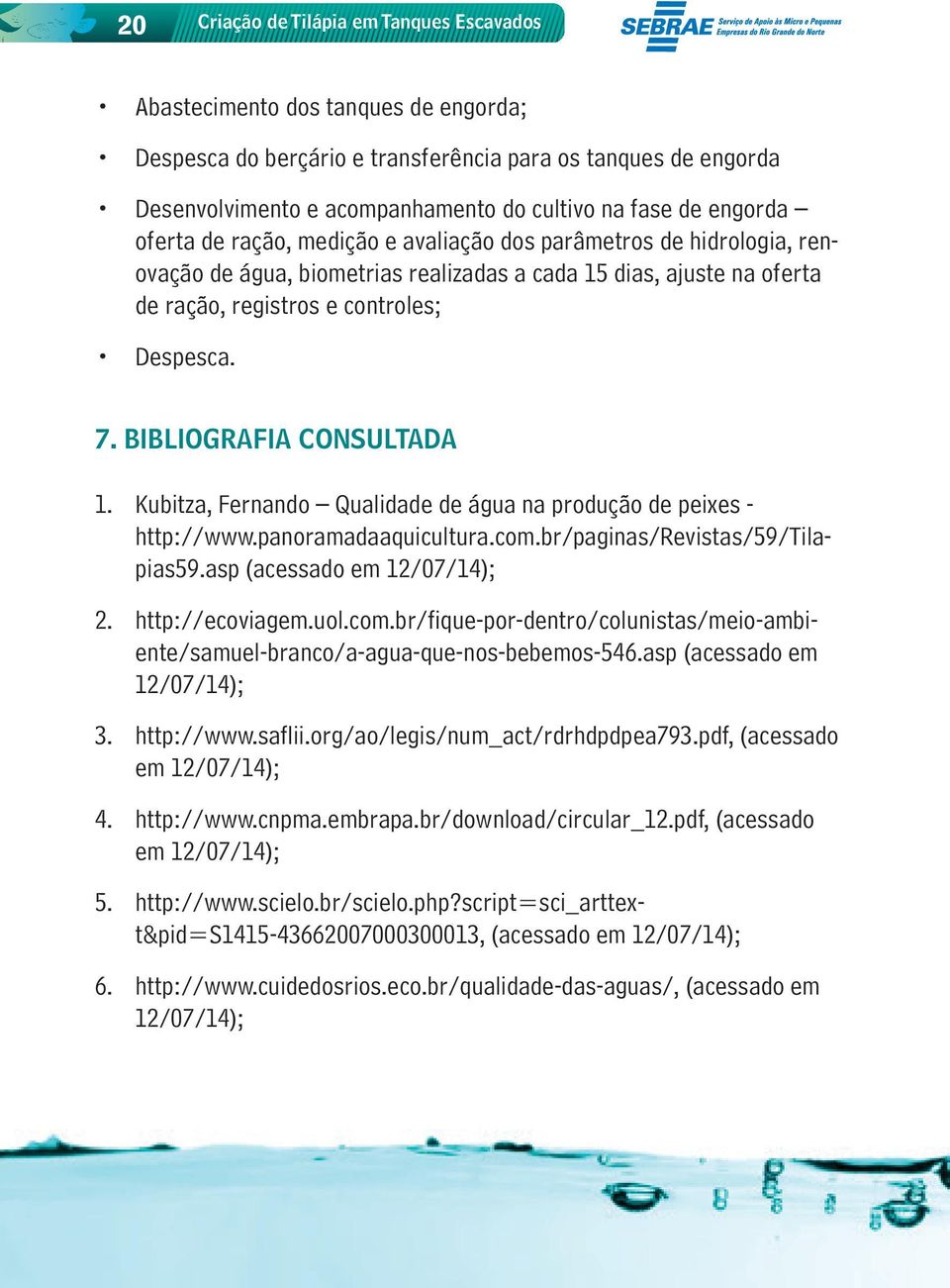 BIBLIOGRAFIA CONSULTADA 1. Kubitza, Fernando Qualidade de água na produção de peixes - http://www.panoramadaaquicultura.com.br/paginas/revistas/59/tilapias59.asp (acessado em 12/07/14); 2.