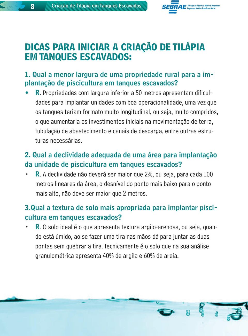 Propriedades com largura inferior a 50 metros apresentam dificuldades para implantar unidades com boa operacionalidade, uma vez que os tanques teriam formato muito longitudinal, ou seja, muito