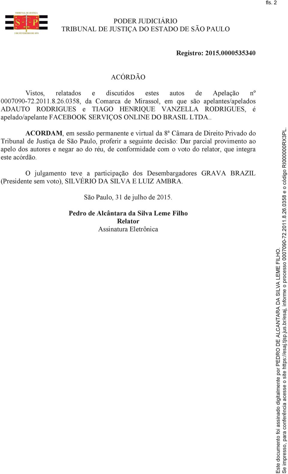 . ACORDAM, em sessão permanente e virtual da 8ª Câmara de Direito Privado do Tribunal de Justiça de São Paulo, proferir a seguinte decisão: Dar parcial provimento ao apelo dos autores e negar ao