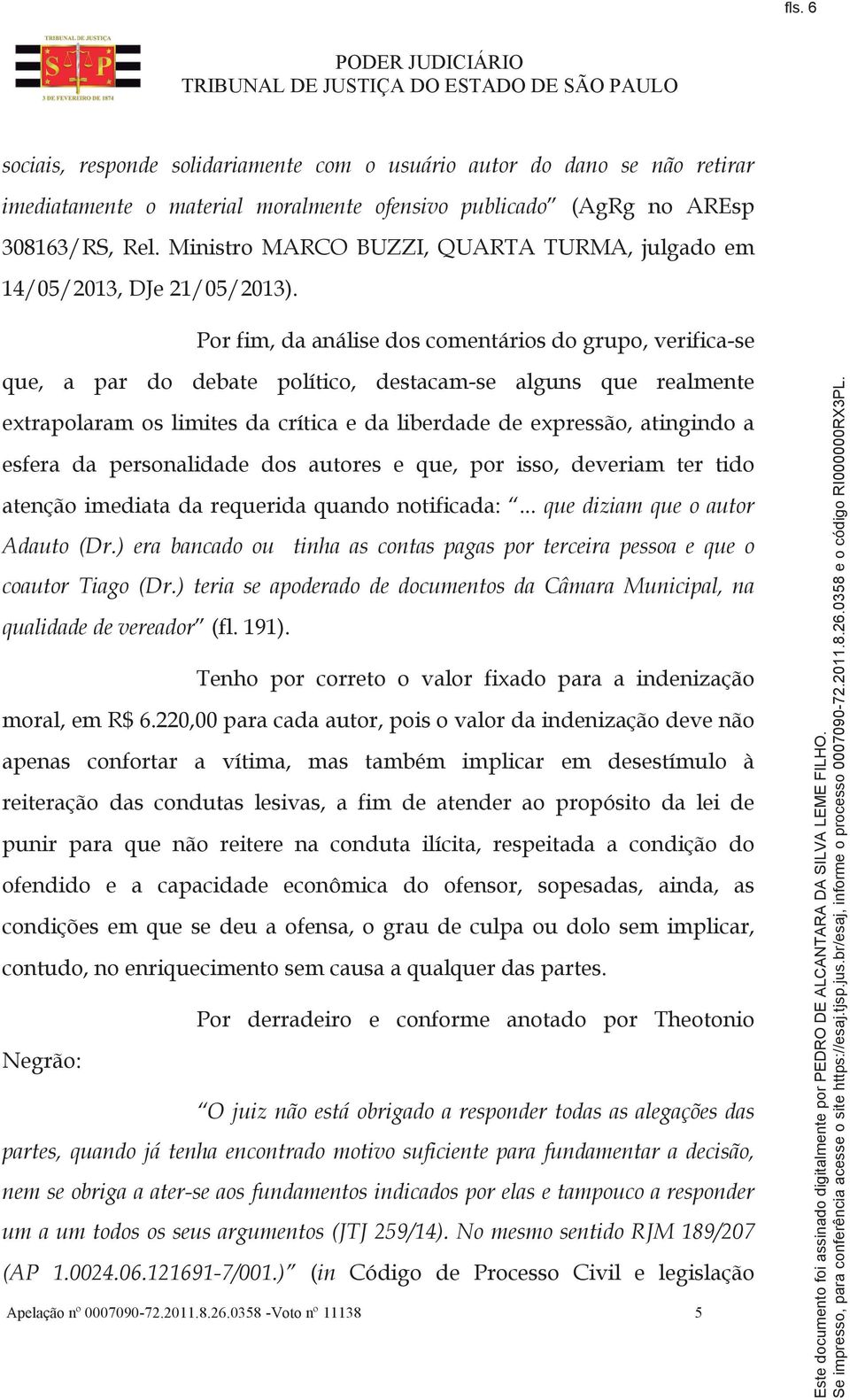 Por fim, da análise dos comentários do grupo, verifica-se que, a par do debate político, destacam-se alguns que realmente extrapolaram os limites da crítica e da liberdade de expressão, atingindo a