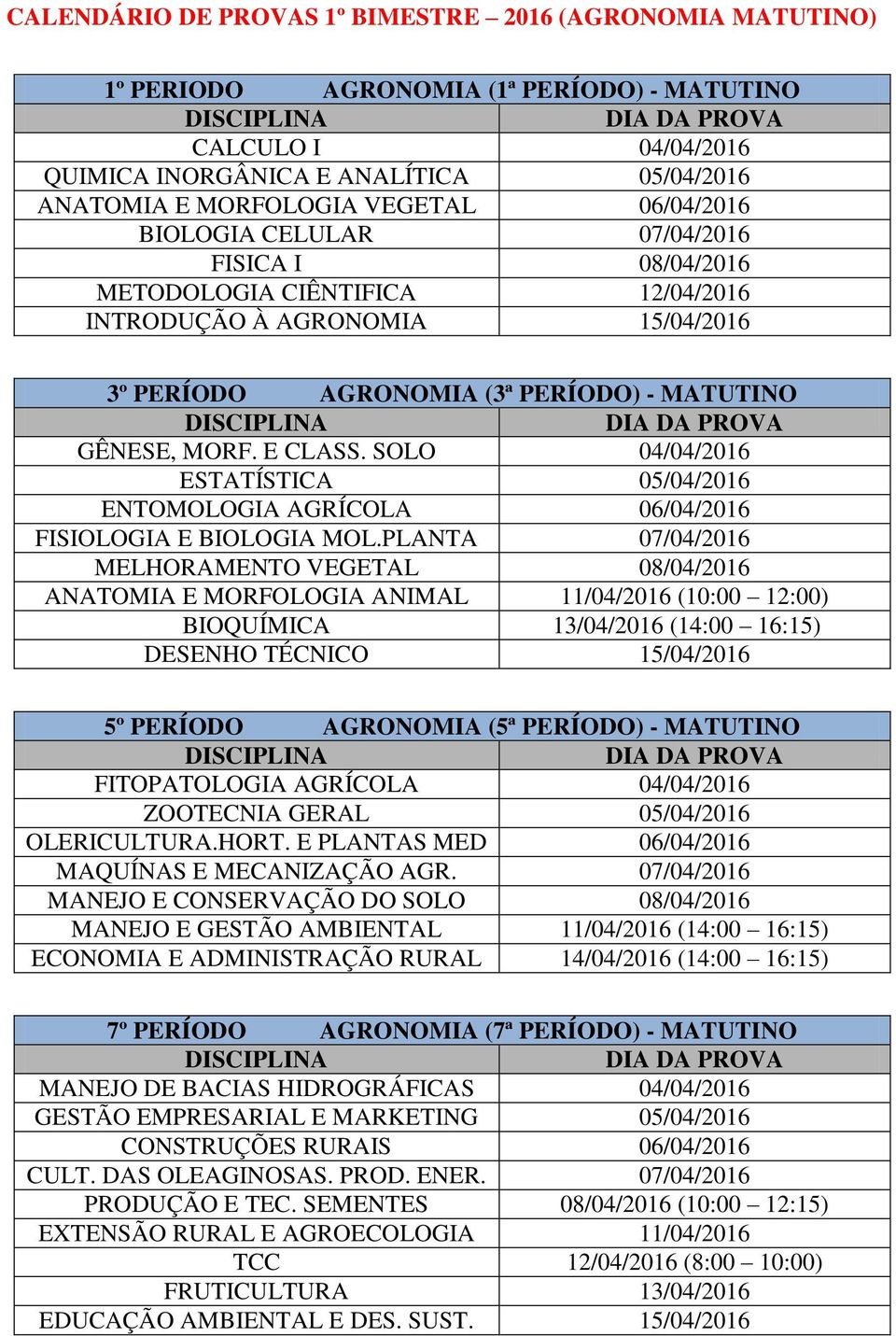 PLANTA 07/04/2016 MELHORAMENTO VEGETAL 08/04/2016 ANATOMIA E MORFOLOGIA ANIMAL 11/04/2016 (10:00 12:00) BIOQUÍMICA 13/04/2016 (14:00 16:15) DESENHO TÉCNICO 15/04/2016 FITOPATOLOGIA AGRÍCOLA